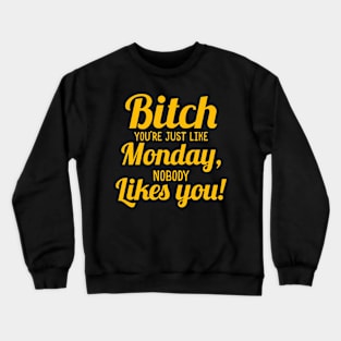 Bitch You're Just like Monday,nobody likes you Crewneck Sweatshirt